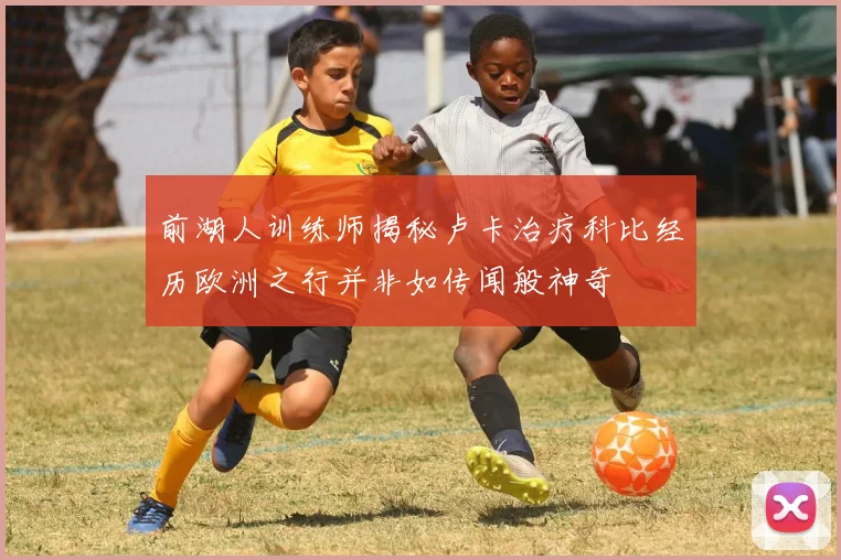 前湖人训练师揭秘卢卡治疗科比经历欧洲之行并非如传闻般神奇