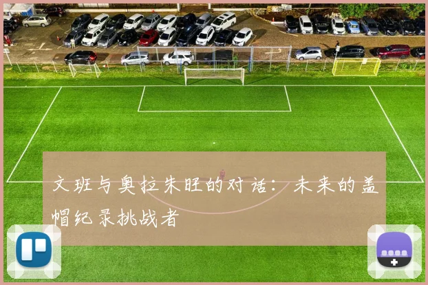 文班与奥拉朱旺的对话：未来的盖帽纪录挑战者
